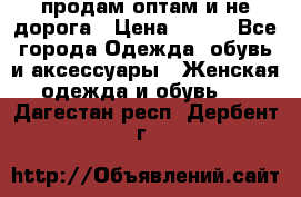 продам оптам и не дорога › Цена ­ 150 - Все города Одежда, обувь и аксессуары » Женская одежда и обувь   . Дагестан респ.,Дербент г.